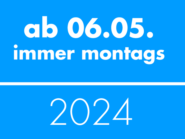 Ab 06.05.2024 immer montags